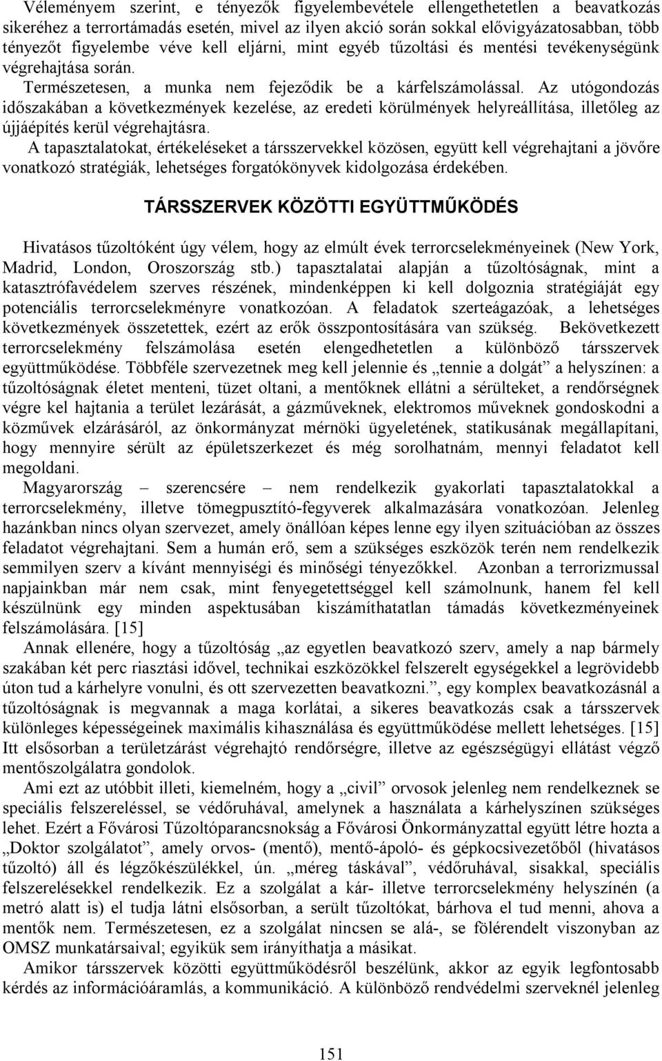 Az utógondozás időszakában a következmények kezelése, az eredeti körülmények helyreállítása, illetőleg az újjáépítés kerül végrehajtásra.