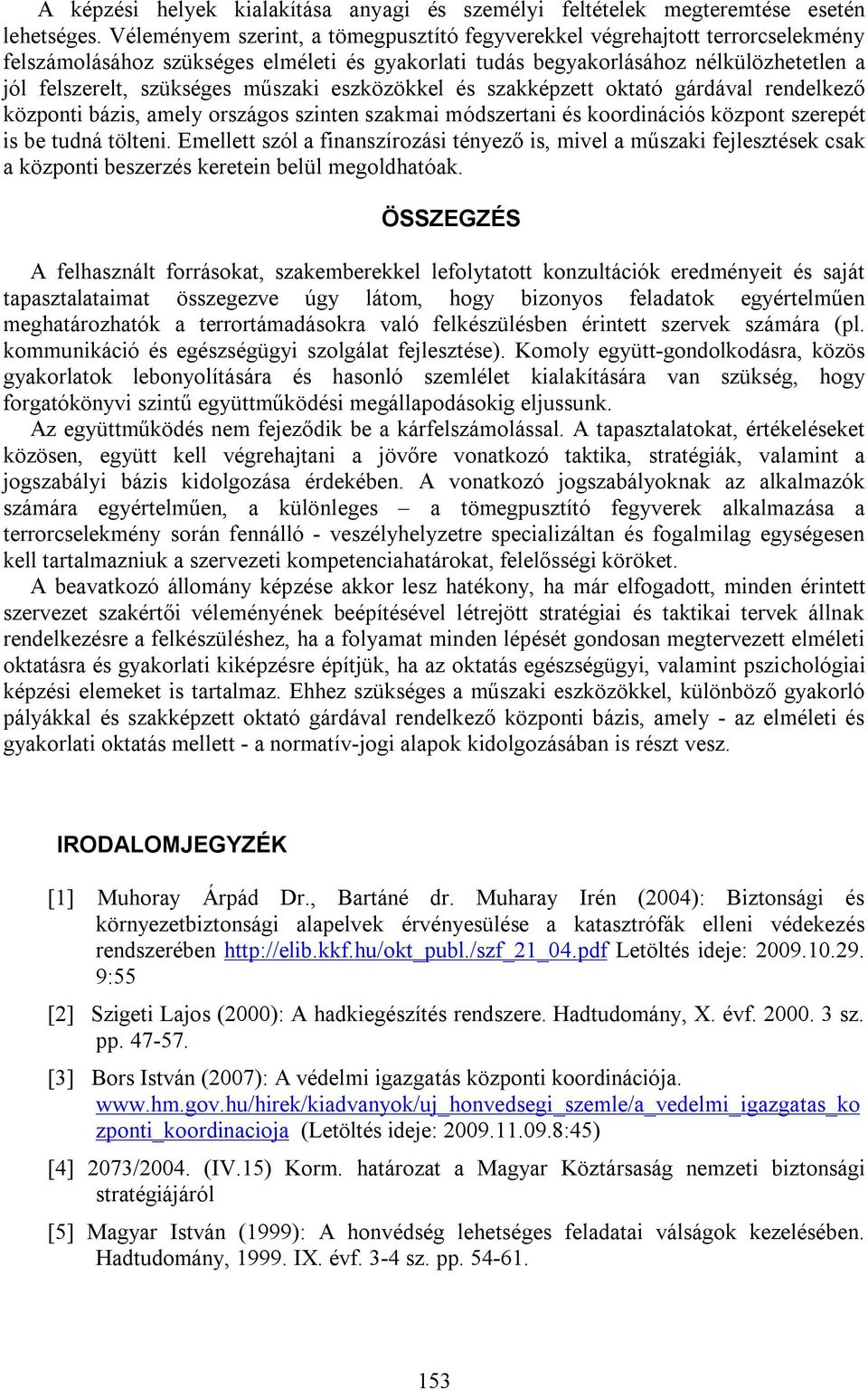 műszaki eszközökkel és szakképzett oktató gárdával rendelkező központi bázis, amely országos szinten szakmai módszertani és koordinációs központ szerepét is be tudná tölteni.