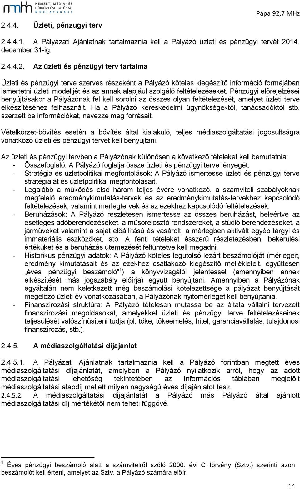 Pénzügyi előrejelzései benyújtásakor a Pályázónak fel kell sorolni az összes olyan feltételezését, amelyet üzleti terve elkészítéséhez felhasznált.