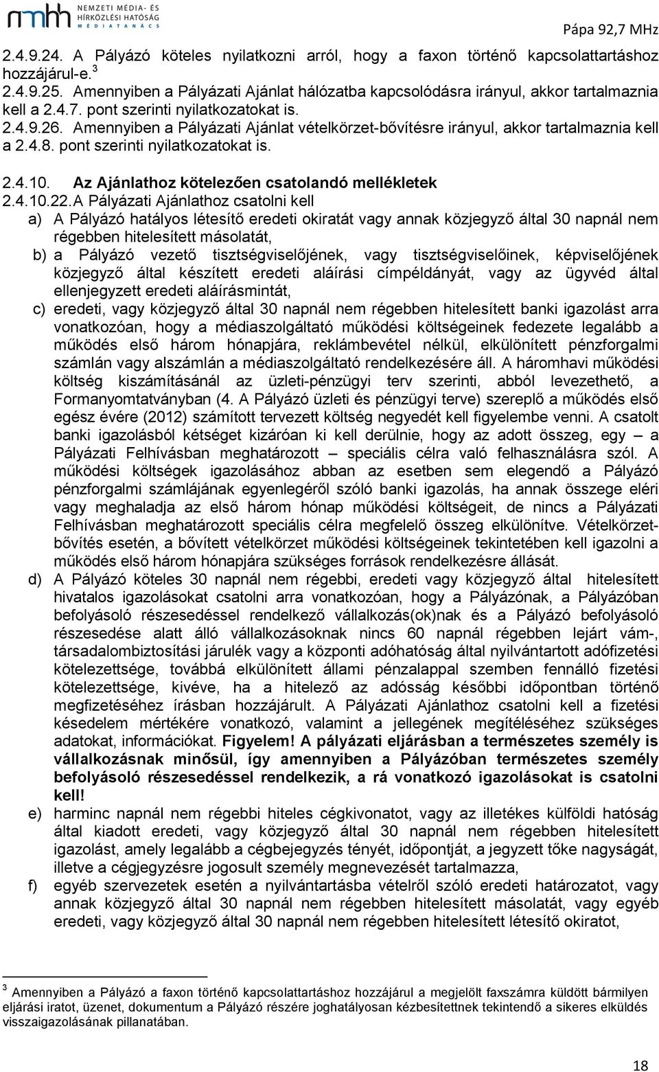 Amennyiben a Pályázati Ajánlat vételkörzet-bővítésre irányul, akkor tartalmaznia kell a 2.4.8. pont szerinti nyilatkozatokat is. 2.4.10. Az Ajánlathoz kötelezően csatolandó mellékletek 2.4.10.22.