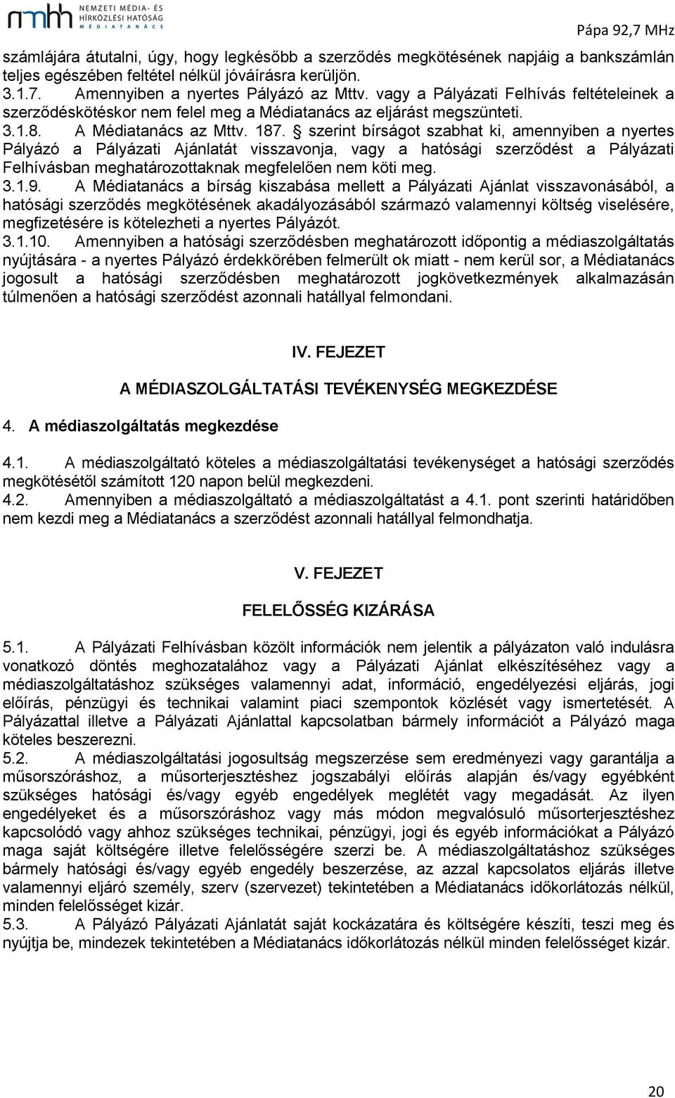 szerint bírságot szabhat ki, amennyiben a nyertes Pályázó a Pályázati Ajánlatát visszavonja, vagy a hatósági szerződést a Pályázati Felhívásban meghatározottaknak megfelelően nem köti meg. 3.1.9.