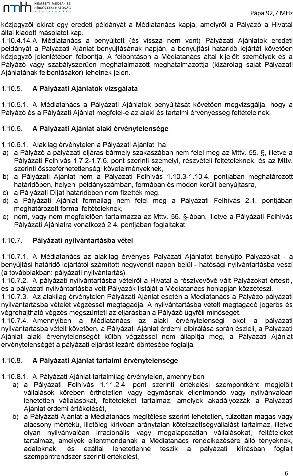 felbontja. A felbontáson a Médiatanács által kijelölt személyek és a Pályázó vagy szabályszerűen meghatalmazott meghatalmazottja (kizárólag saját Pályázati Ajánlatának felbontásakor) lehetnek jelen.