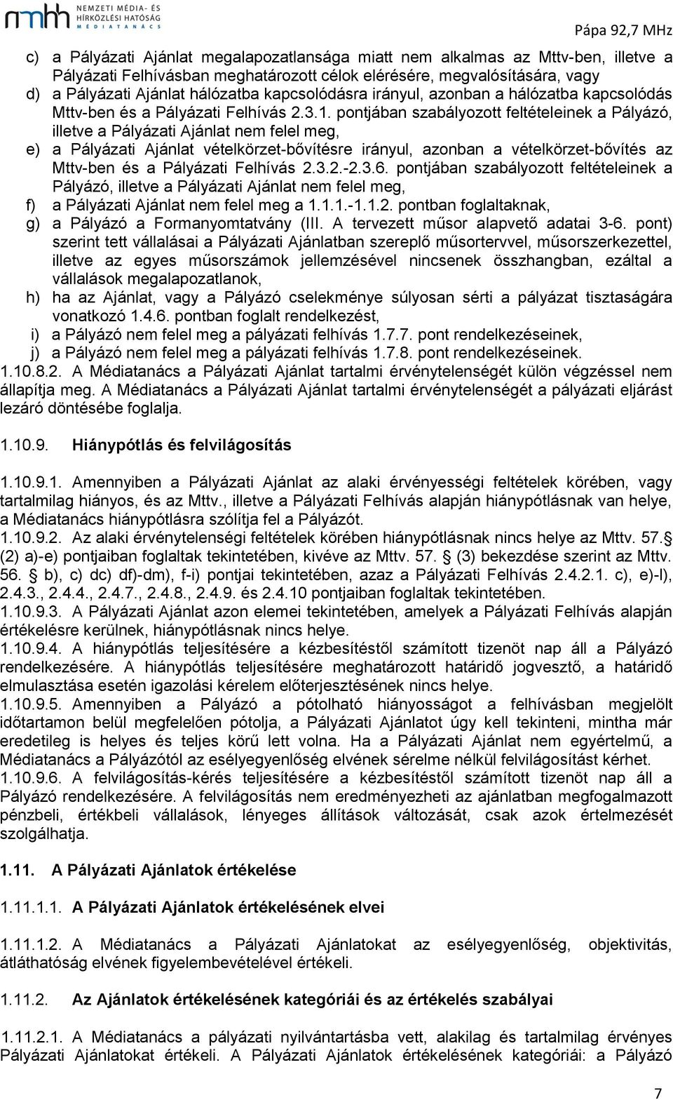 pontjában szabályozott feltételeinek a Pályázó, illetve a Pályázati Ajánlat nem felel meg, e) a Pályázati Ajánlat vételkörzet-bővítésre irányul, azonban a vételkörzet-bővítés az Mttv-ben és a