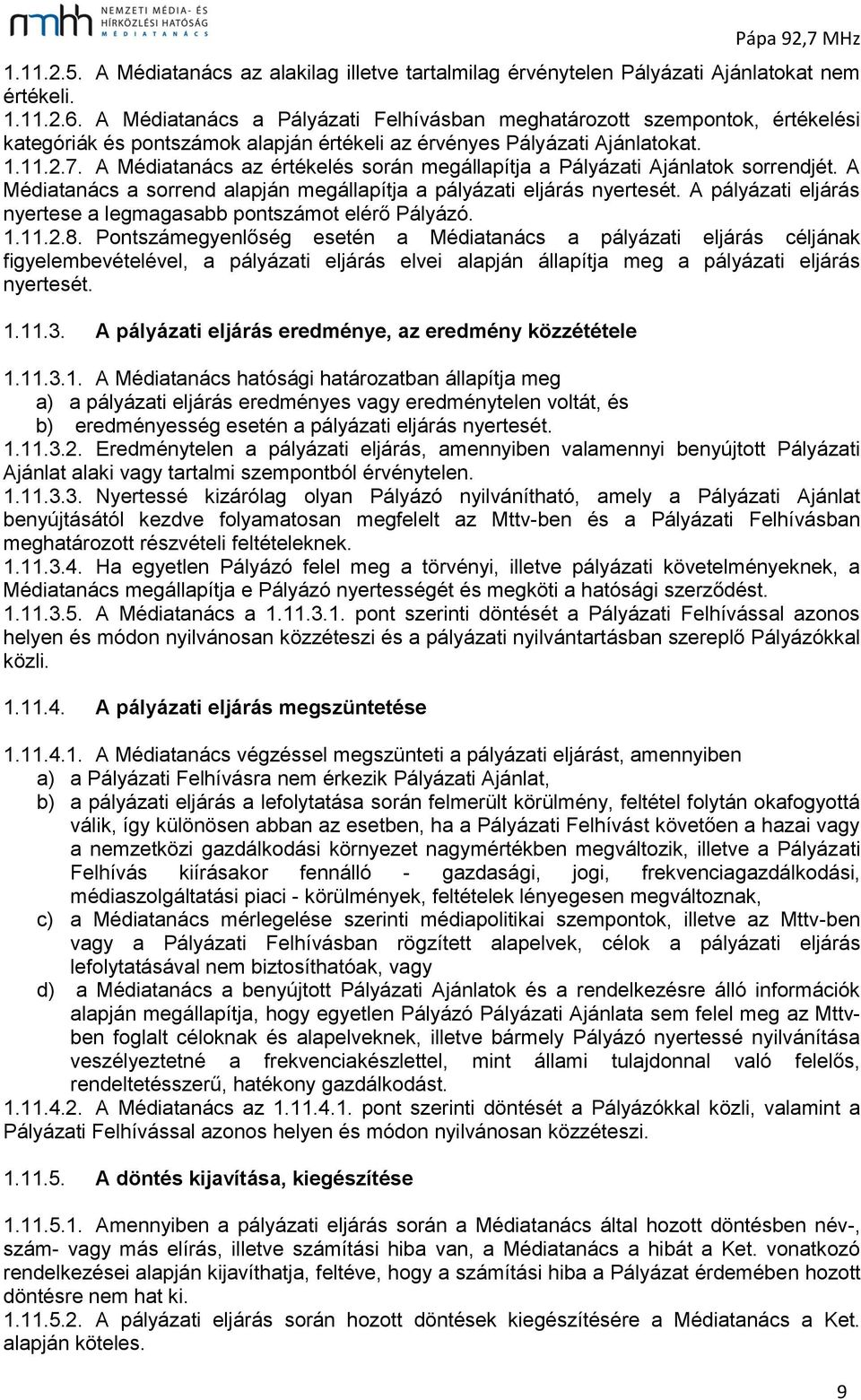 A Médiatanács az értékelés során megállapítja a Pályázati Ajánlatok sorrendjét. A Médiatanács a sorrend alapján megállapítja a pályázati eljárás nyertesét.