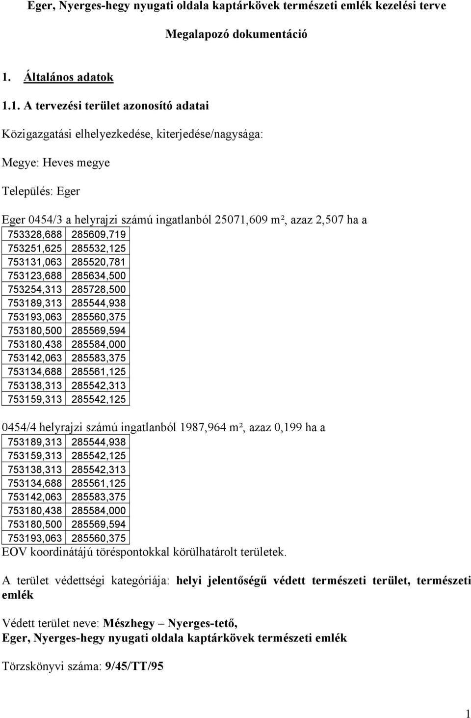 1. A tervezési terület azonosító adatai Közigazgatási elhelyezkedése, kiterjedése/nagysága: Megye: Heves megye Település: Eger Eger 0454/3 a helyrajzi számú ingatlanból 25071,609 m², azaz 2,507 ha a