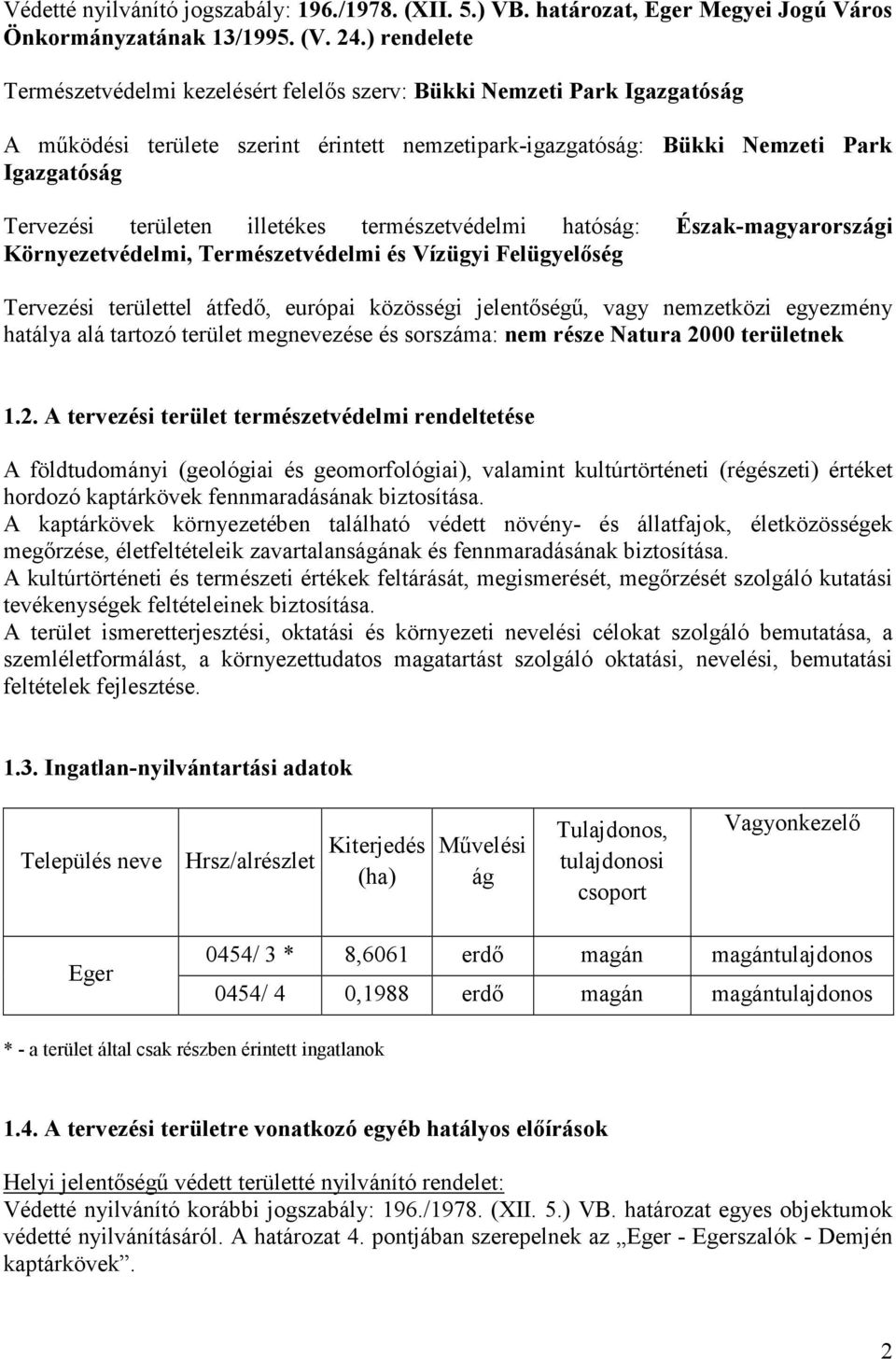 illetékes természetvédelmi hatóság: Észak-magyarországi Környezetvédelmi, Természetvédelmi és Vízügyi Felügyelıség Tervezési területtel átfedı, európai közösségi jelentıségő, vagy nemzetközi