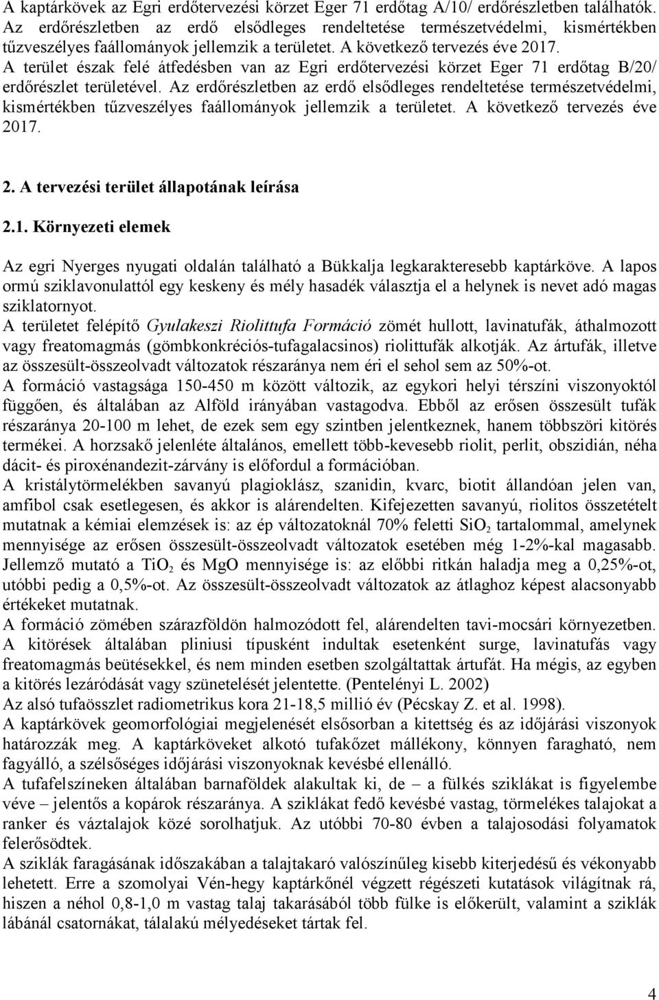 A terület észak felé átfedésben van az Egri erdıtervezési körzet Eger 71 erdıtag B/20/ erdırészlet területével.  2. A tervezési terület állapotának leírása 2.1. Környezeti elemek Az egri Nyerges nyugati oldalán található a Bükkalja legkarakteresebb kaptárköve.