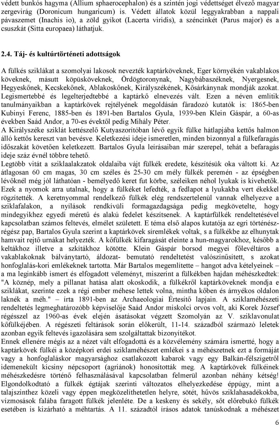 Táj- és kultúrtörténeti adottságok A fülkés sziklákat a szomolyai lakosok nevezték kaptárköveknek, Eger környékén vakablakos köveknek, másutt köpüsköveknek, Ördögtoronynak, Nagybábaszéknek,