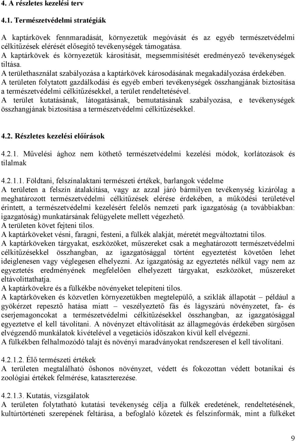 A területen folytatott gazdálkodási és egyéb emberi tevékenységek összhangjának biztosítása a természetvédelmi célkitőzésekkel, a terület rendeltetésével.