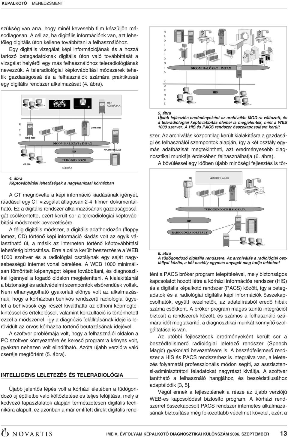 A teleradiológiai képtovábbítási módszerek tehetik gazdaságossá és a felhasználók számára praktikussá egy digitális rendszer alkalmazását (4. ábra). 5.
