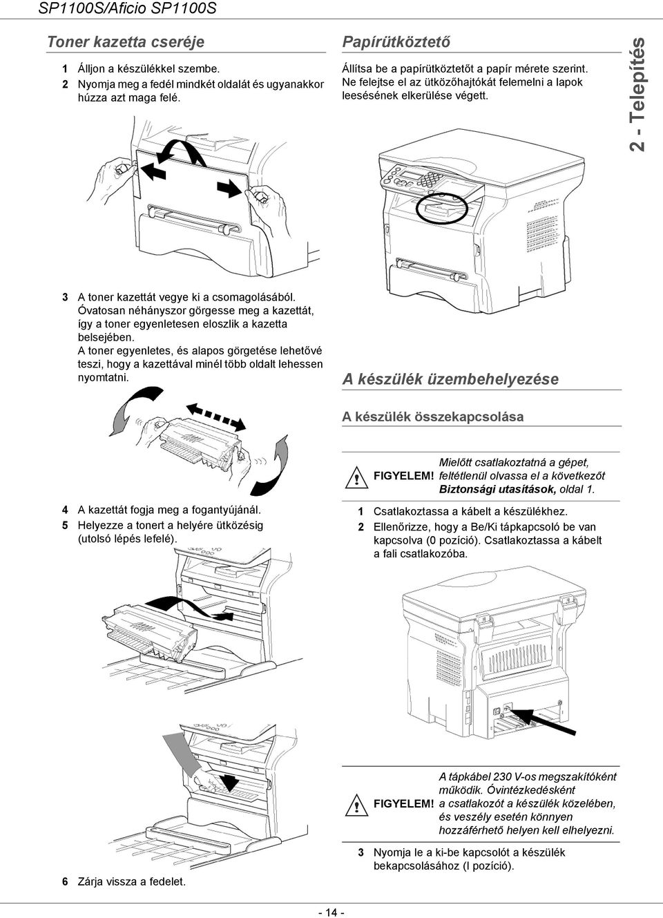 Óvatosan néhányszor görgesse meg a kazettát, így a toner egyenletesen eloszlik a kazetta belsejében.