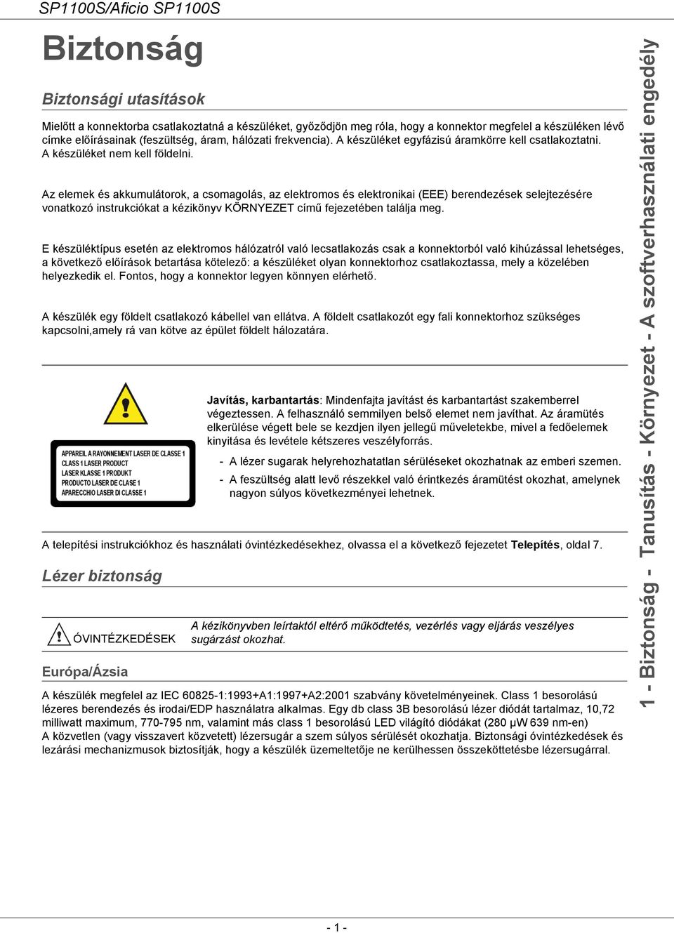 Az elemek és akkumulátorok, a csomagolás, az elektromos és elektronikai (EEE) berendezések selejtezésére vonatkozó instrukciókat a kézikönyv KÖRNYEZET címő fejezetében találja meg.