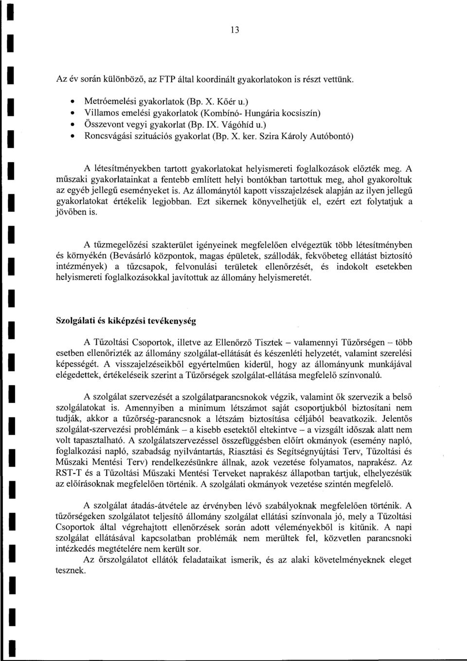 A műszaki gyakoratainkat a fentebb emített heyi bontákban tartottuk meg, aho gyakorotuk az egyéb jeegű eseményeket is.