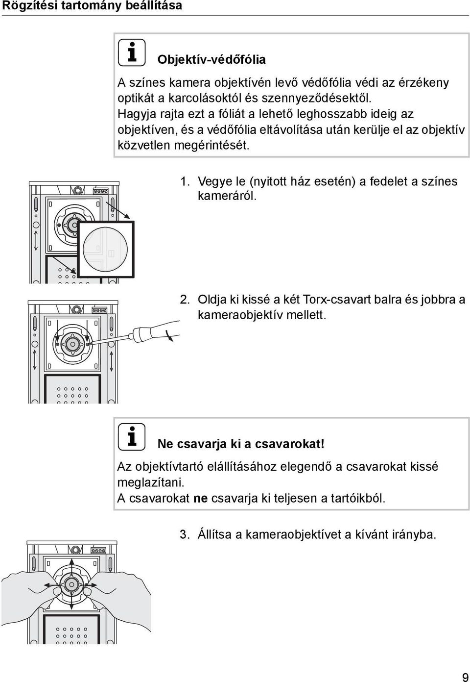 Vegye le (nyitott ház esetén) a fedelet a színes kameráról. 2. Oldja ki kissé a két Torx-csavart balra és jobbra a kameraobjektív mellett.