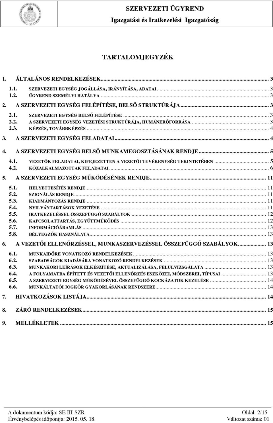 A SZERVEZETI EGYSÉG FELADATAI... 4 4. A SZERVEZETI EGYSÉG BELSŐ MUNKAMEGOSZTÁSÁNAK RENDJE... 5 4.1. VEZETŐK FELADATAI, KIFEJEZETTEN A VEZETŐI TEVÉKENYSÉG TEKINTETÉBEN... 5 4.2.