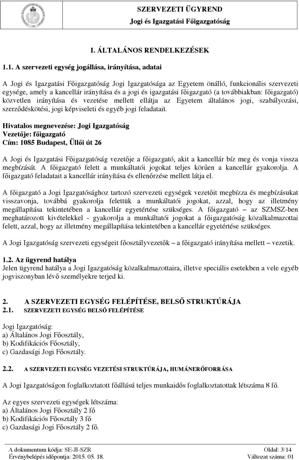 igazgatási főigazgató (a továbbiakban: főigazgató) közvetlen irányítása és vezetése mellett ellátja az Egyetem általános jogi, szabályozási, szerződéskötési, jogi képviseleti és egyéb jogi feladatait.