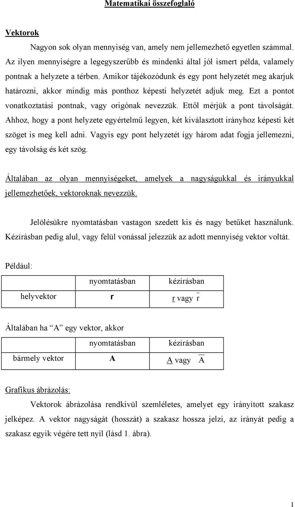 Ahho, hog pont helete egértelmű legen, ét válstott ránho épest ét söget s meg ell dn. Vgs eg pont heletét íg három dt fog ellemen, eg távolság és ét sög.