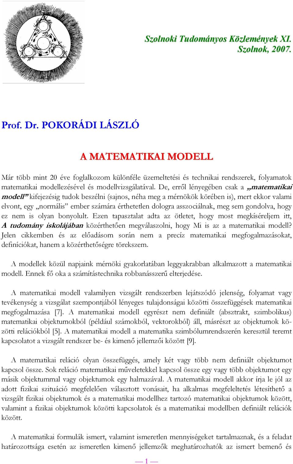 De, erről lényegében csak a,,matematikai modell kifejezésig tudok beszélni (sajnos, néha meg a mérnökök körében is), mert ekkor valami elvont, egy,,normális ember számára érthetetlen dologra