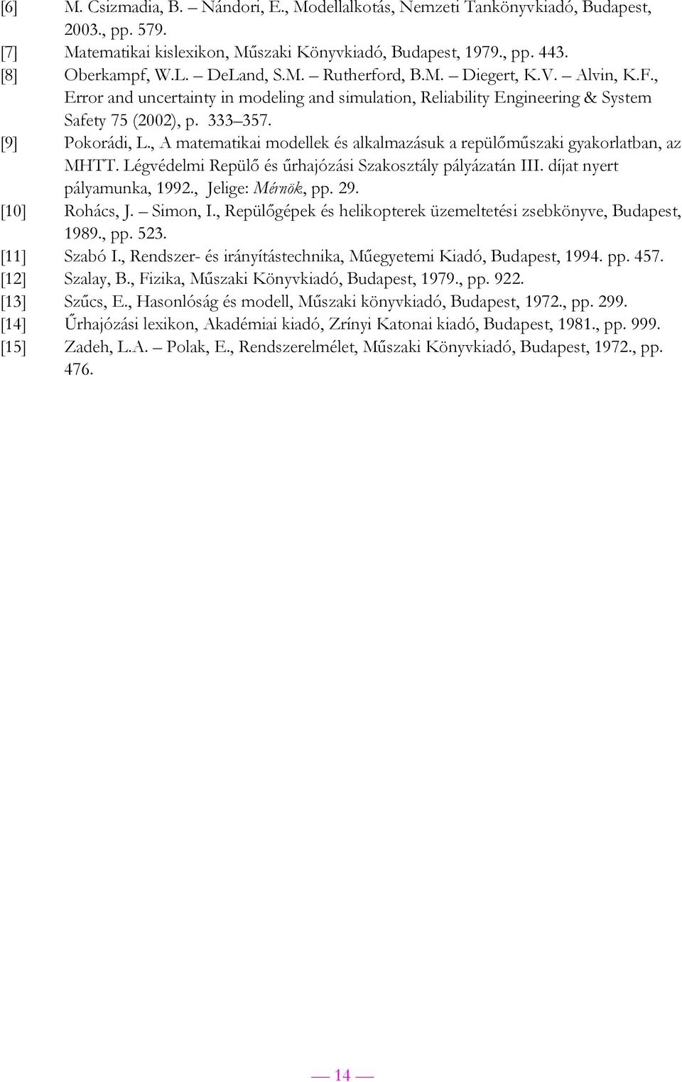 , A matematikai modellek és alkalmazásuk a repülőműszaki gyakorlatban, az MHTT. Légvédelmi Repülő és űrhajózási Szakosztály pályázatán III. díjat nyert pályamunka, 1992., Jelige: Mérnök, pp. 29.