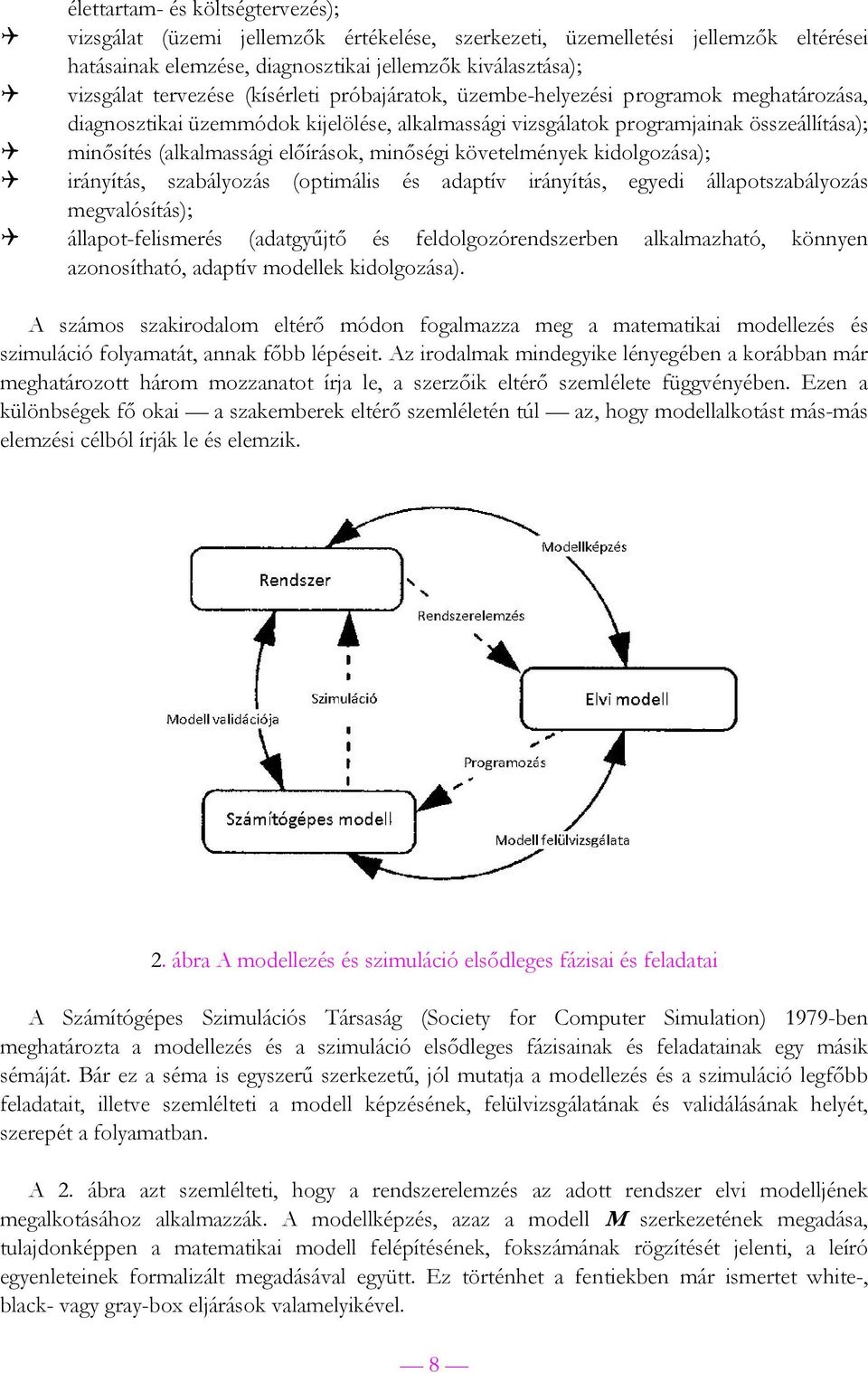 minőségi követelmények kidolgozása); irányítás, szabályozás (optimális és adaptív irányítás, egyedi állapotszabályozás megvalósítás); állapot-felismerés (adatgyűjtő és feldolgozórendszerben