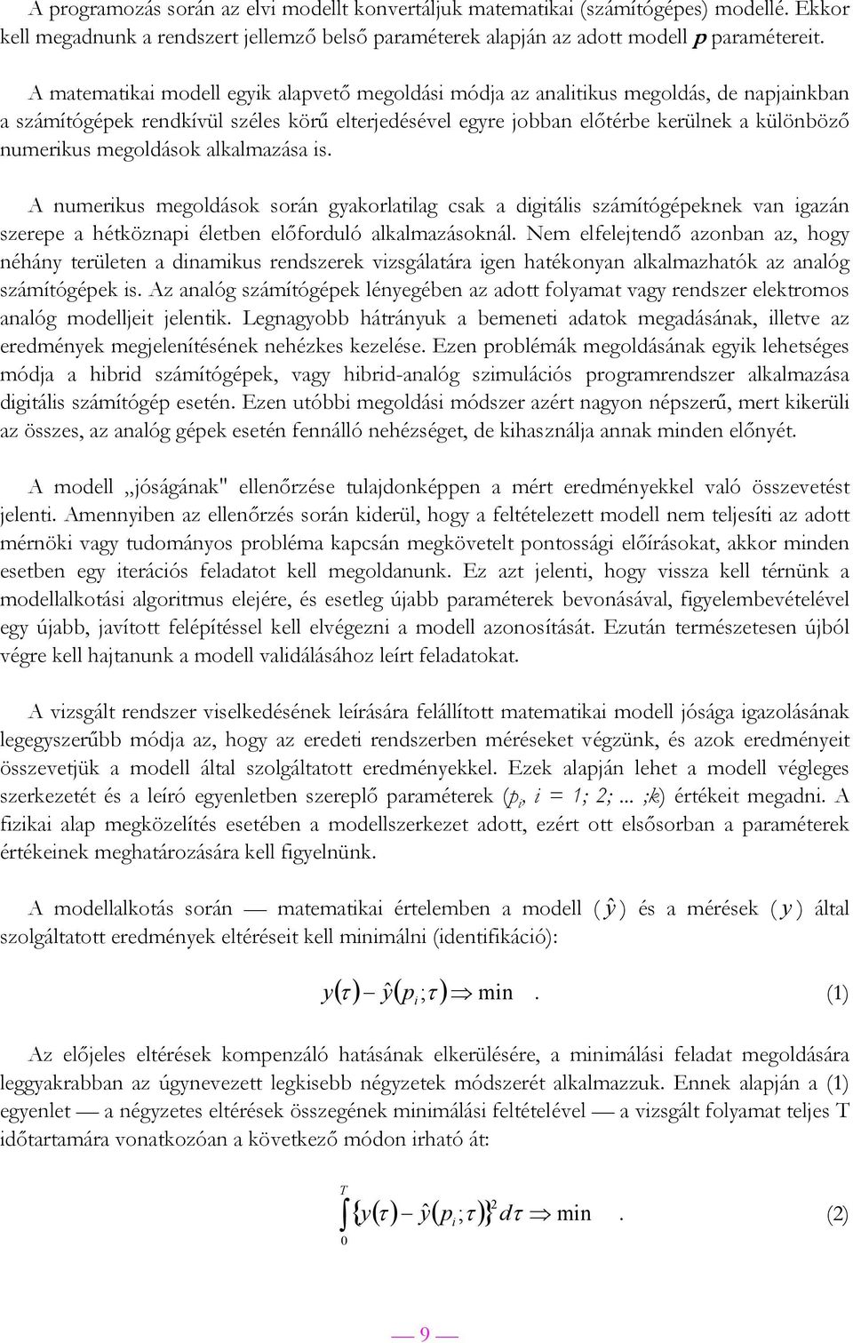 megoldások alkalmazása is. A numerikus megoldások során gyakorlatilag csak a digitális számítógépeknek van igazán szerepe a hétköznapi életben előforduló alkalmazásoknál.