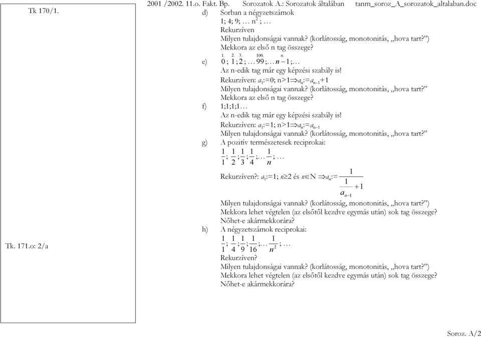 f) ;;; Az -edik tag már egy képzési szabály is! Rekurzíve: a :=; > a :=a Milye tulajdoságai vaak? (korlátosság, mootoitás, hova tart? g) A pozitív természetesek reciprokai: ; ; ; ; ; 2 3 4 Rekurzíve?