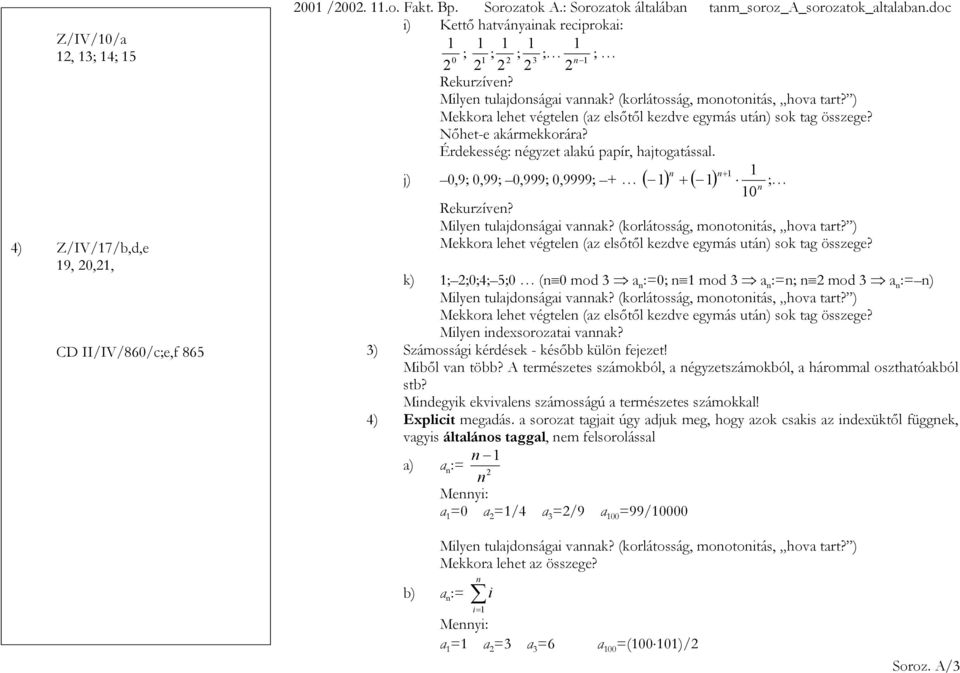 j) + 0,9; 0,99; 0,999; 0,9999; + ( ) + ( ) 0 ; Rekurzíve? Mekkora lehet végtele (az elsőtől kezdve egymás utá) sok tag összege?