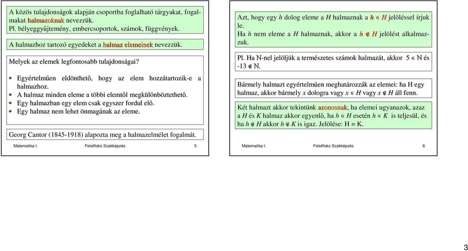 Mtemtik I. Felsıfokú Szkképzés 5 A közös k s tuljdonságok lpján n csoportb fogllhtó tárgykt, fogl- mkt hlmzoknk nevezzük. Pl. bélyeggyb lyeggyőjtemény, embercsoportok, számok, függvf ggvények.