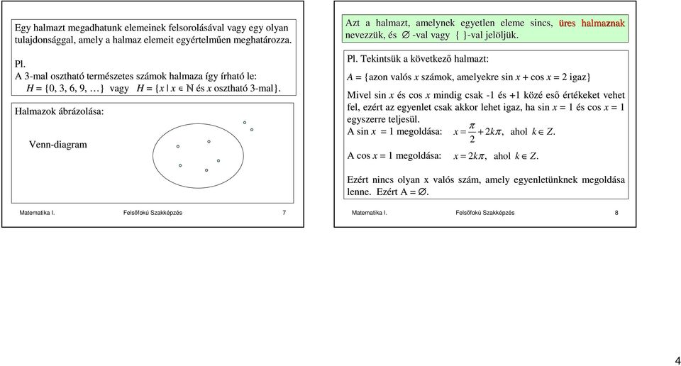 Hlmzok ábrázolás: Venn-digrm Azt hlmzt, melynek egyetlen eleme sincs, üres hlmznk nevezzük, és -vl vgy { }-vl} jelölj ljük. Pl.