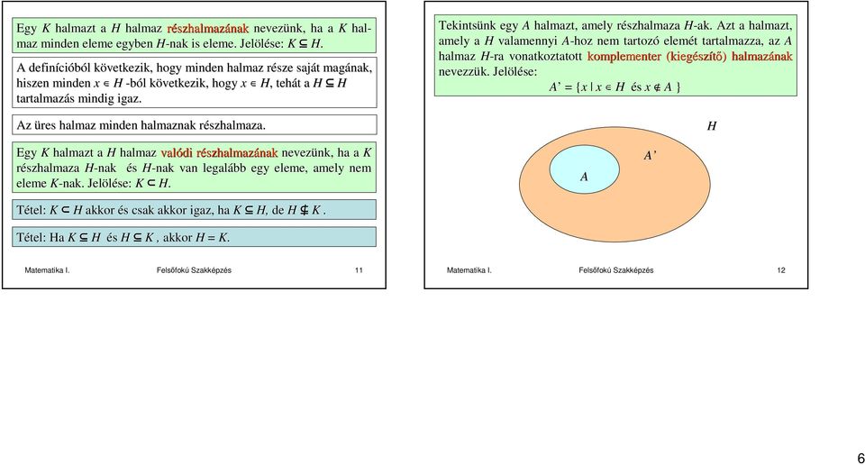 r Tekintsünk nk egy A hlmzt, mely részhlmz r H-k.. Azt hlmzt, mely H vlmennyi A-hoz nem trtozó elemét t trtlmzz, z A hlmz H-r vontkozttott komplementer (kiegész szítı) ) hlmzánk nevezzük.