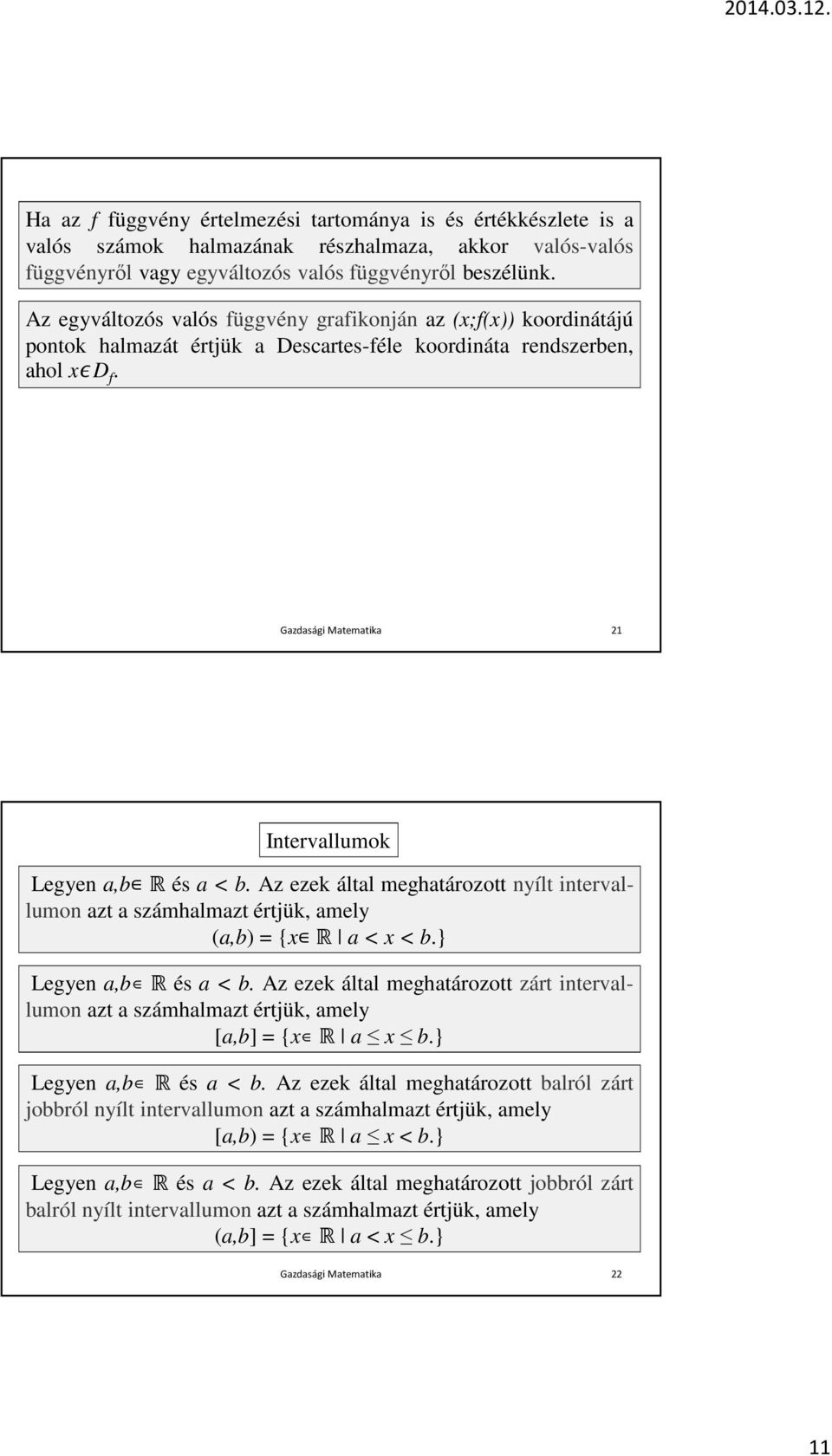 Gazdasági Matematika 21 Intervallumok Legyen a,b Rés a < b. Az ezek által meghatározott nyílt intervallumon azt a számhalmazt értjük, amely (a,b) = {x R a < x < b.} Legyen a,b Rés a < b.