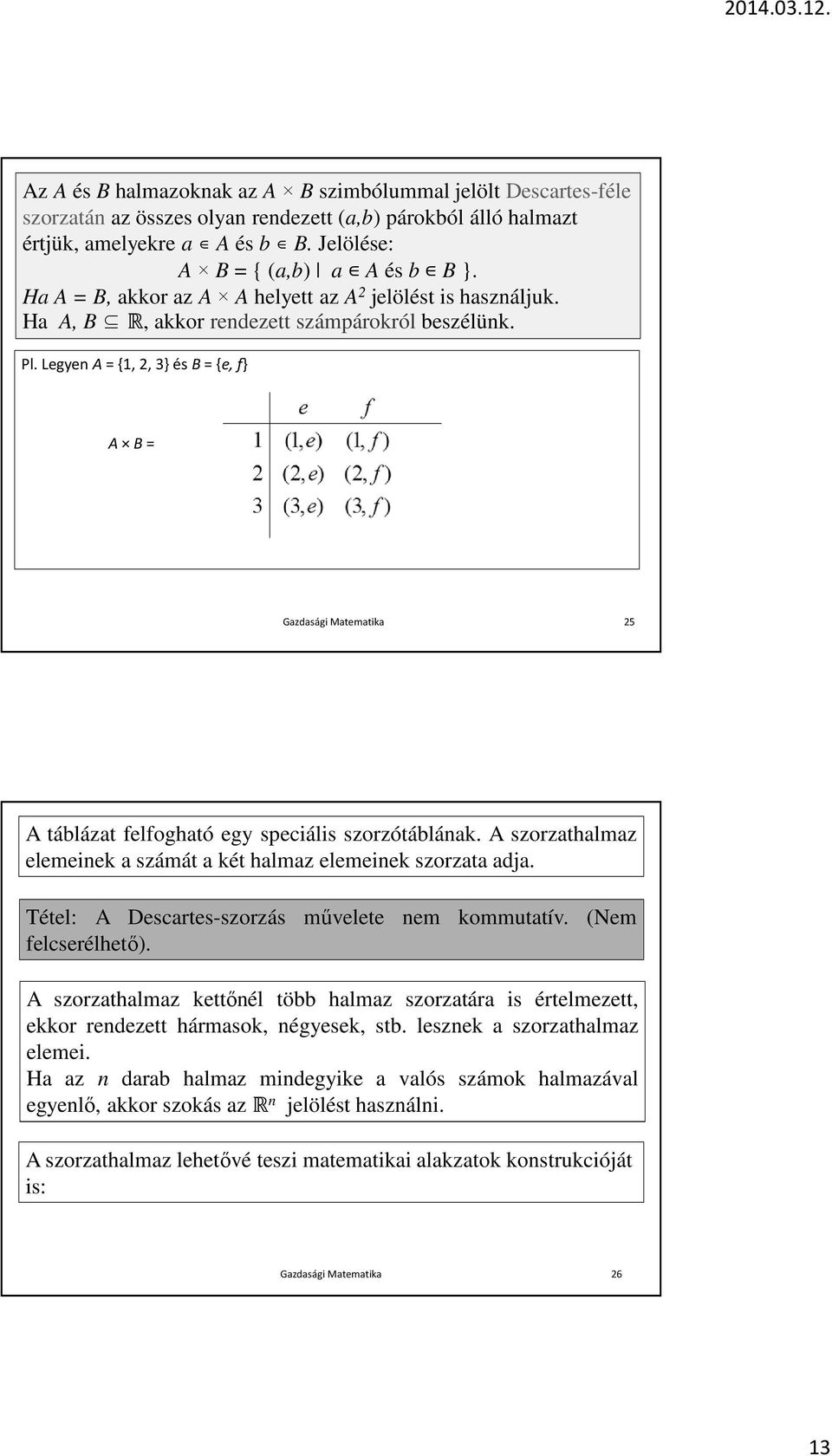 Legyen A= {1, 2, 3} és B= {e, f} A B= Gazdasági Matematika 25 A táblázat felfogható egy speciális szorzótáblának. A szorzathalmaz elemeinek a számát a két halmaz elemeinek szorzata adja.