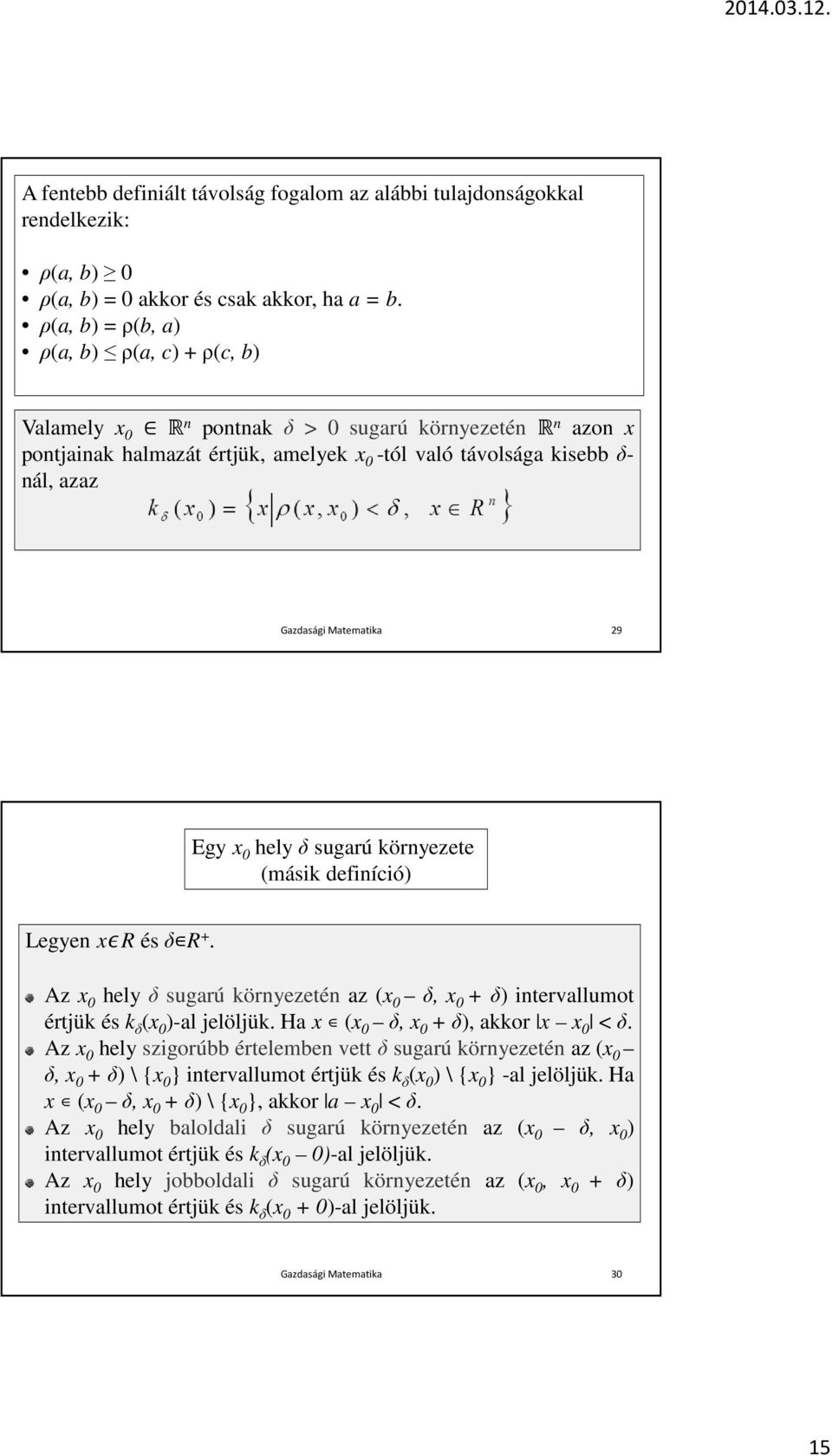 Matematika 29 Egy x 0 helyδsugarú környezete (másik definíció) Legyen x R ésδ R +. Az x 0 helyδsugarú környezetén az (x 0 δ, x 0 +δ) intervallumot értjük és k δ (x 0 )-al jelöljük.