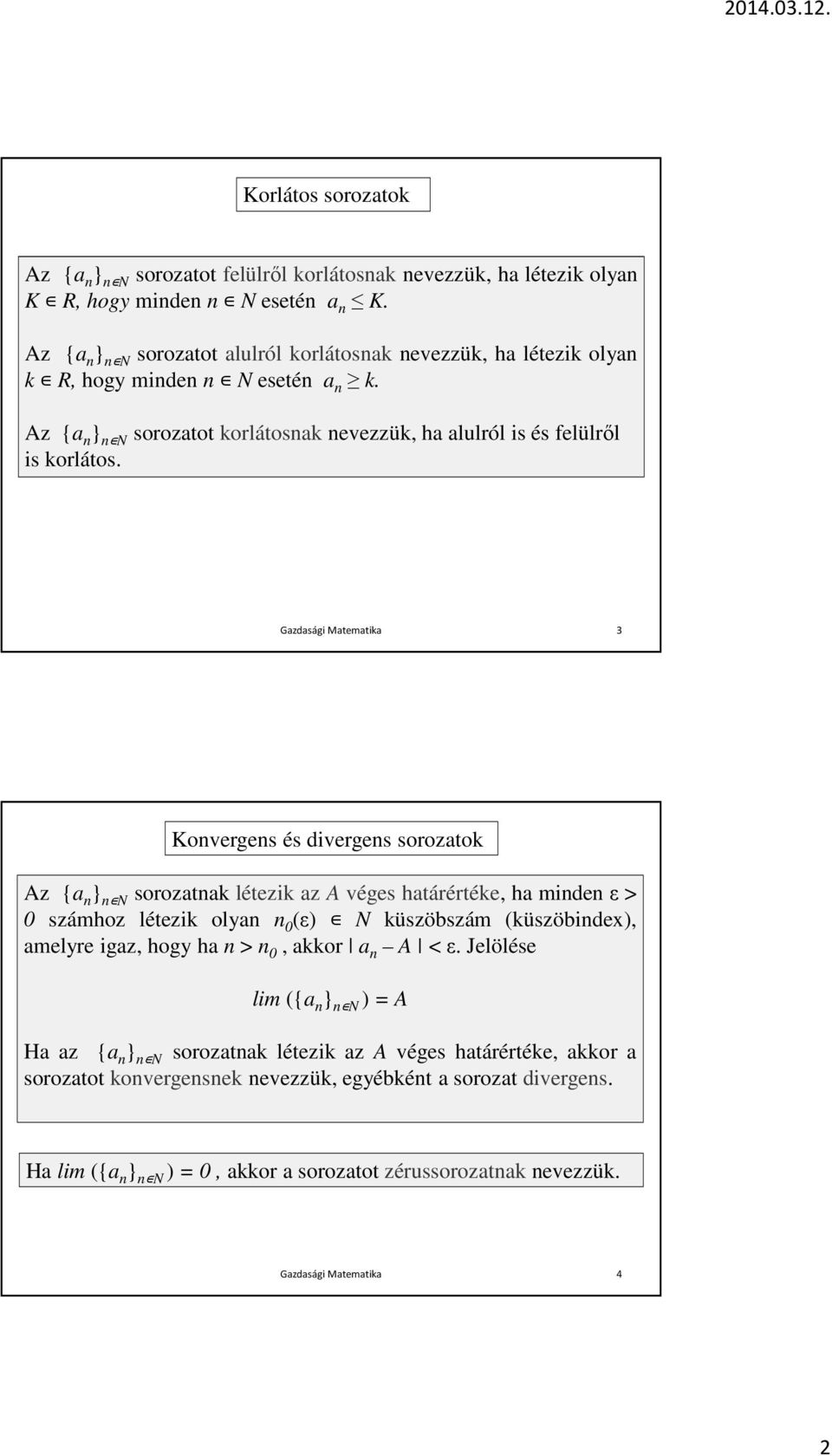 Gazdasági Matematika 3 Konvergens és divergens sorozatok Az {a n } n N sorozatnak létezik az A véges határértéke, ha mindenε> 0 számhoz létezik olyan n 0 (ε) N küszöbszám (küszöbindex), amelyre igaz,