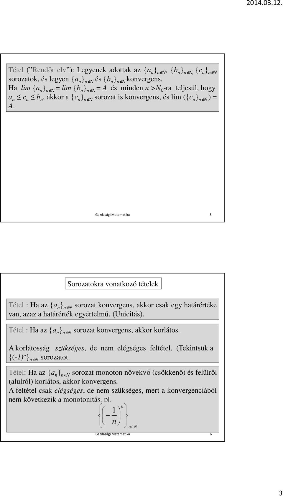 Gazdasági Matematika 5 Sorozatokra vonatkozó tételek Tétel : Ha az {a n } n N sorozat konvergens, akkor csak egy határértéke van, azaz a határérték egyértelmű. (Unicitás).