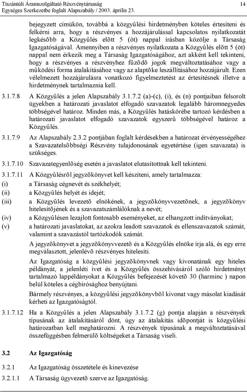 Amennyiben a részvényes nyilatkozata a Közgyûlés elõtt 5 (öt) nappal nem érkezik meg a Társaság Igazgatóságához, azt akként kell tekinteni, hogy a részvényes a részvényhez fûzõdõ jogok