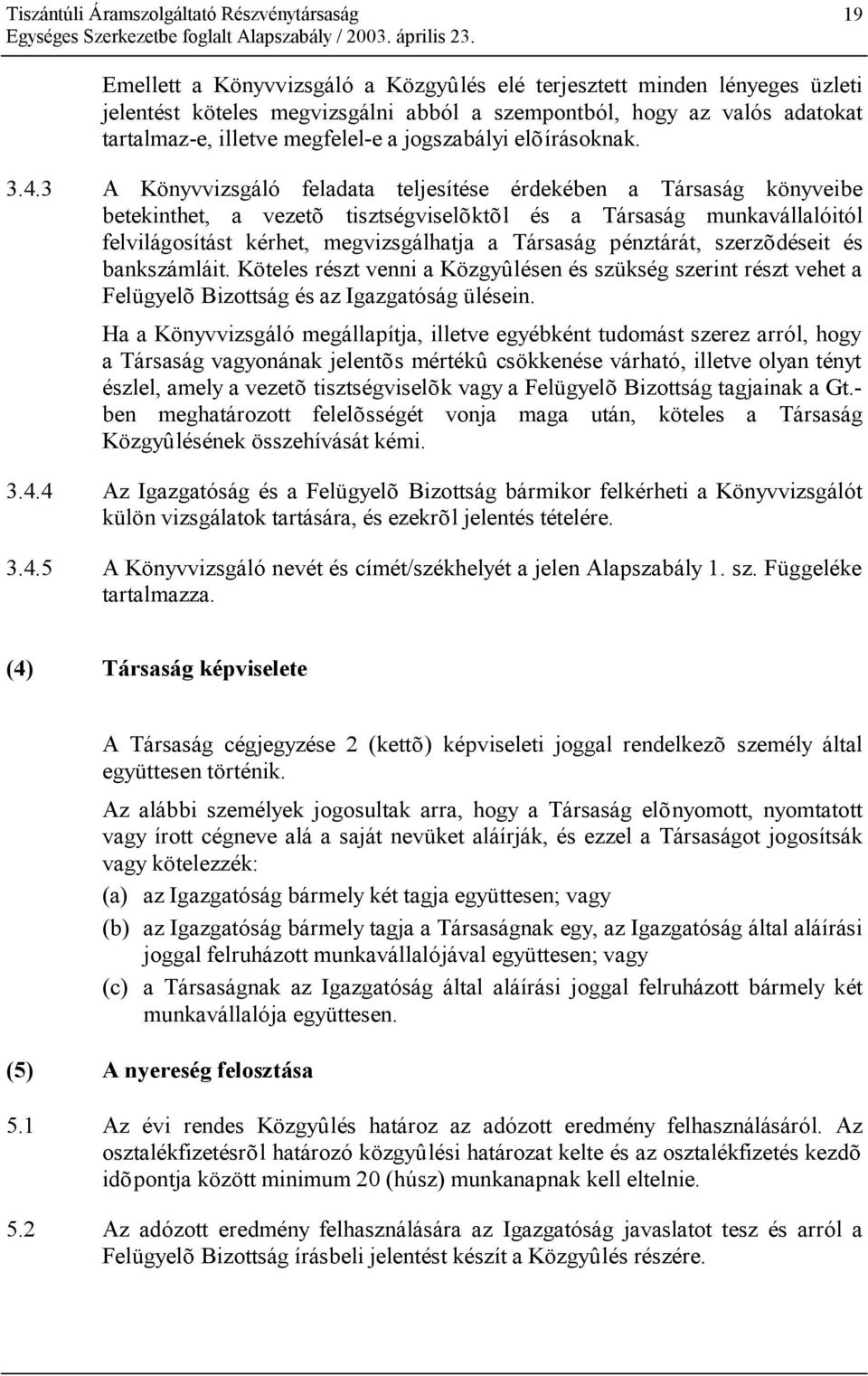 3 A Könyvvizsgáló feladata teljesítése érdekében a Társaság könyveibe betekinthet, a vezetõ tisztségviselõktõl és a Társaság munkavállalóitól felvilágosítást kérhet, megvizsgálhatja a Társaság