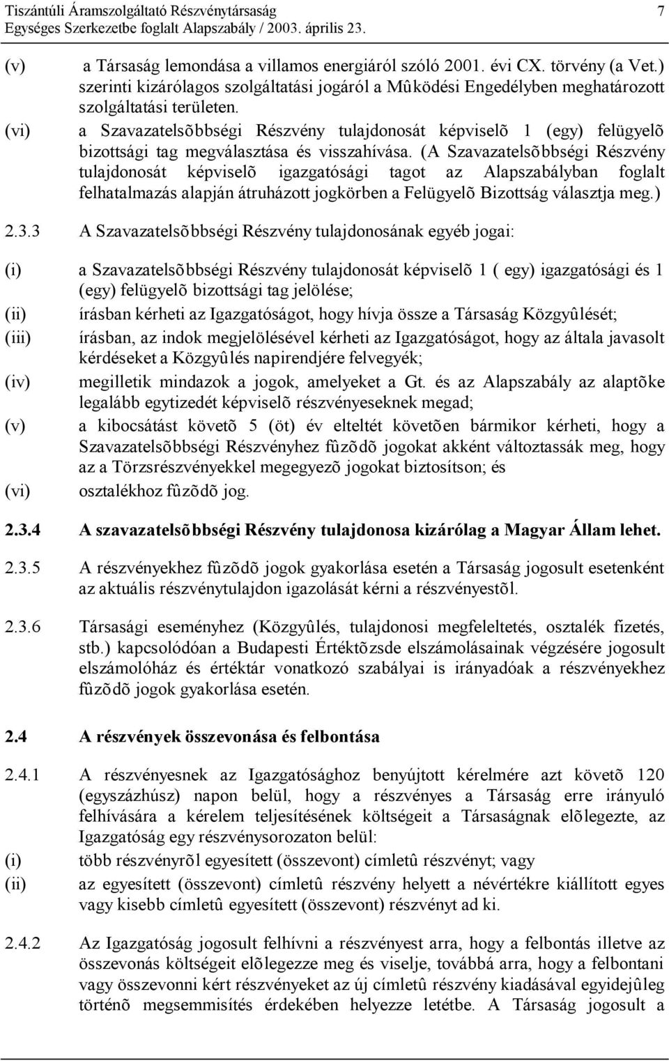 (A Szavazatelsõbbségi Részvény tulajdonosát képviselõ igazgatósági tagot az Alapszabályban foglalt felhatalmazás alapján átruházott jogkörben a Felügyelõ Bizottság választja meg.) 2.3.