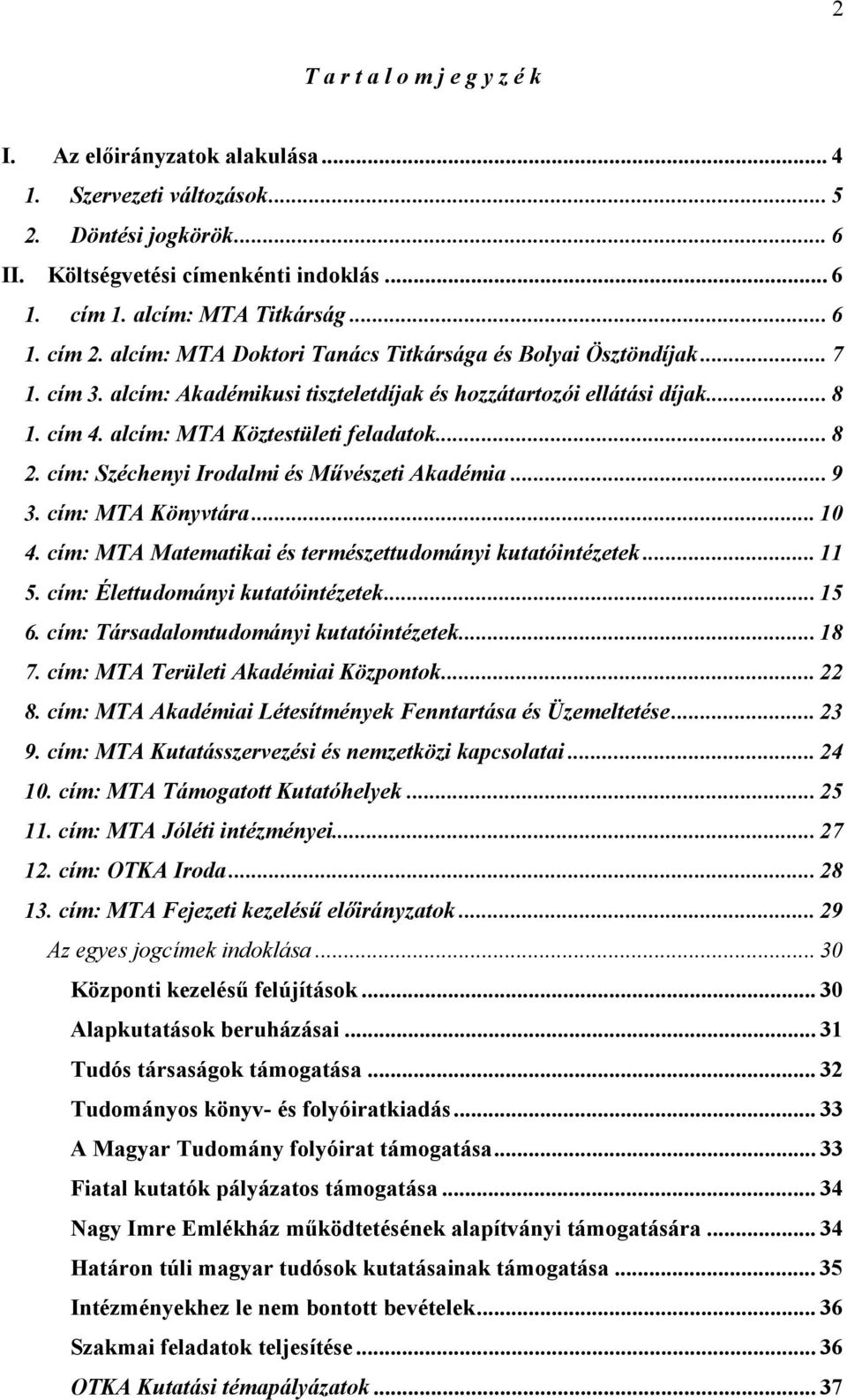 alcím: MTA Köztestületi feladatok... 8 2. cím: Széchenyi Irodalmi és Művészeti Akadémia... 9 3. cím: MTA Könyvtára... 10 4. cím: MTA Matematikai és természettudományi kutatóintézetek... 11 5.