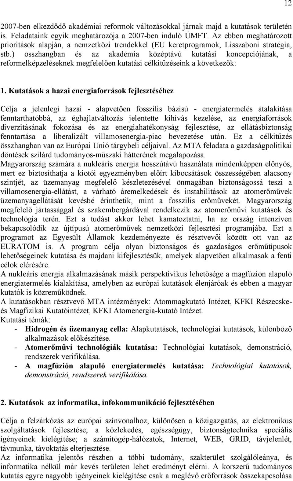 ) összhangban és az akadémia középtávú kutatási koncepciójának, a reformelképzeléseknek megfelelően kutatási célkitűzéseink a következők: 1.