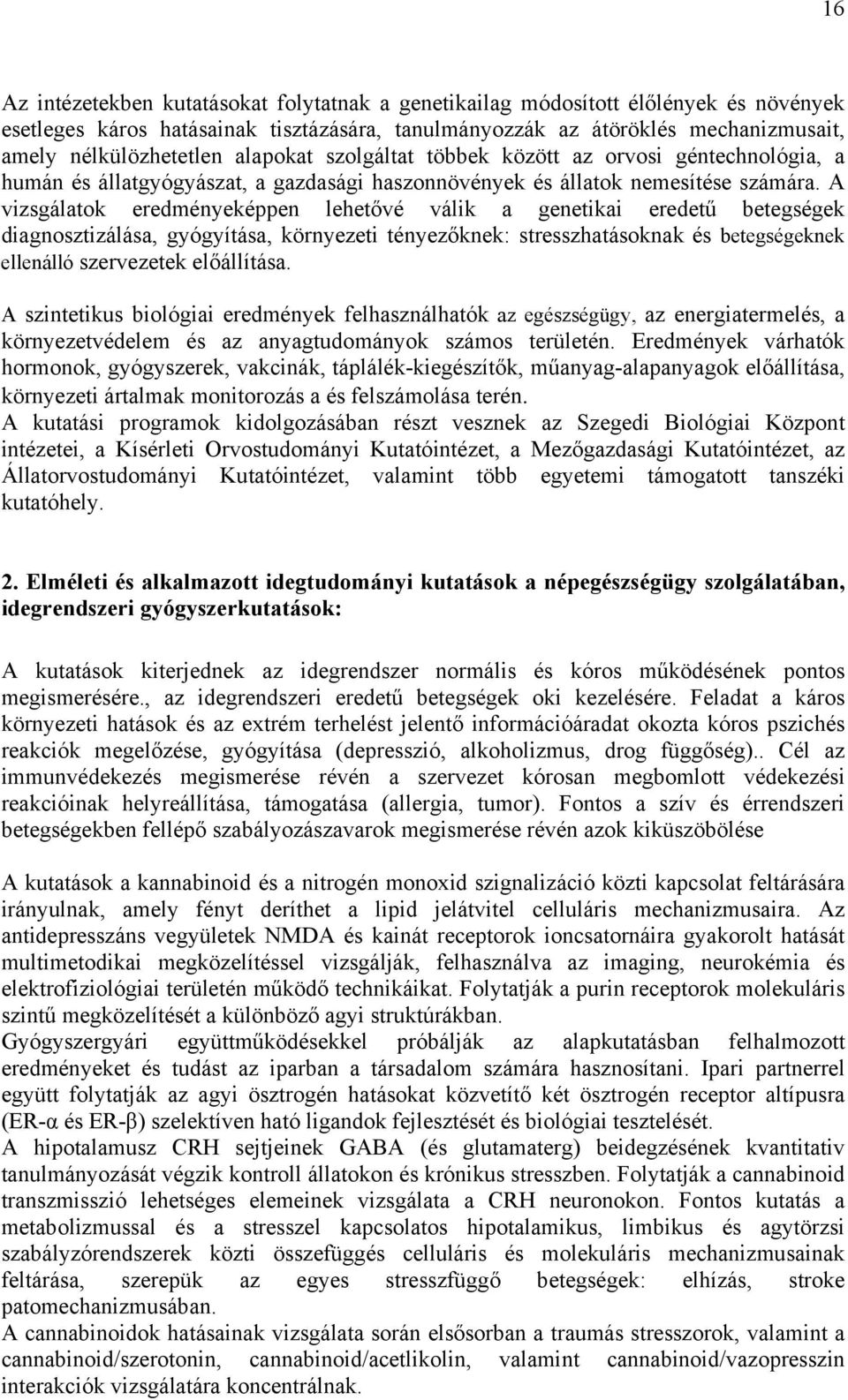 A vizsgálatok eredményeképpen lehetővé válik a genetikai eredetű betegségek diagnosztizálása, gyógyítása, környezeti tényezőknek: stresszhatásoknak és betegségeknek ellenálló szervezetek előállítása.