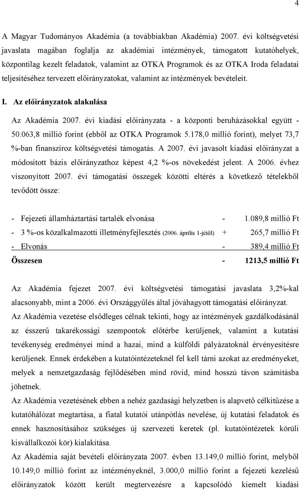 előirányzatokat, valamint az intézmények bevételeit. I. Az előirányzatok alakulása Az Akadémia 2007. évi kiadási előirányzata - a központi beruházásokkal együtt - 50.063,8 (ebből az OTKA Programok 5.