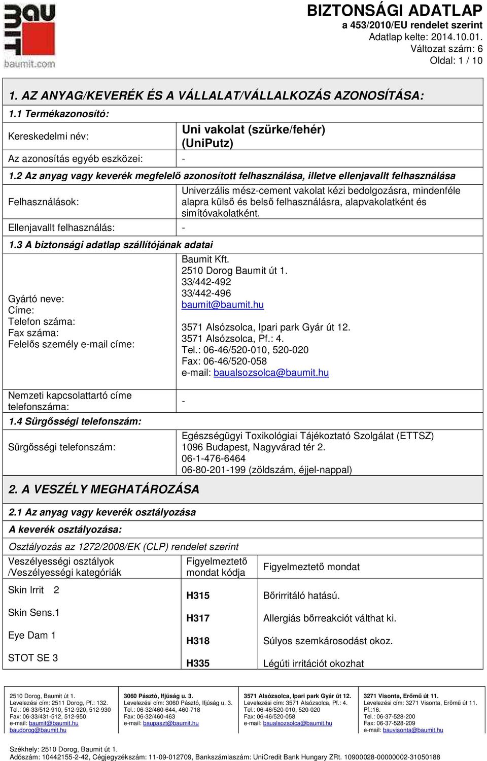 2 Az anyag vagy keverék megfelelő azonosított felhasználása, illetve ellenjavallt felhasználása Felhasználások: Ellenjavallt felhasználás: 1.