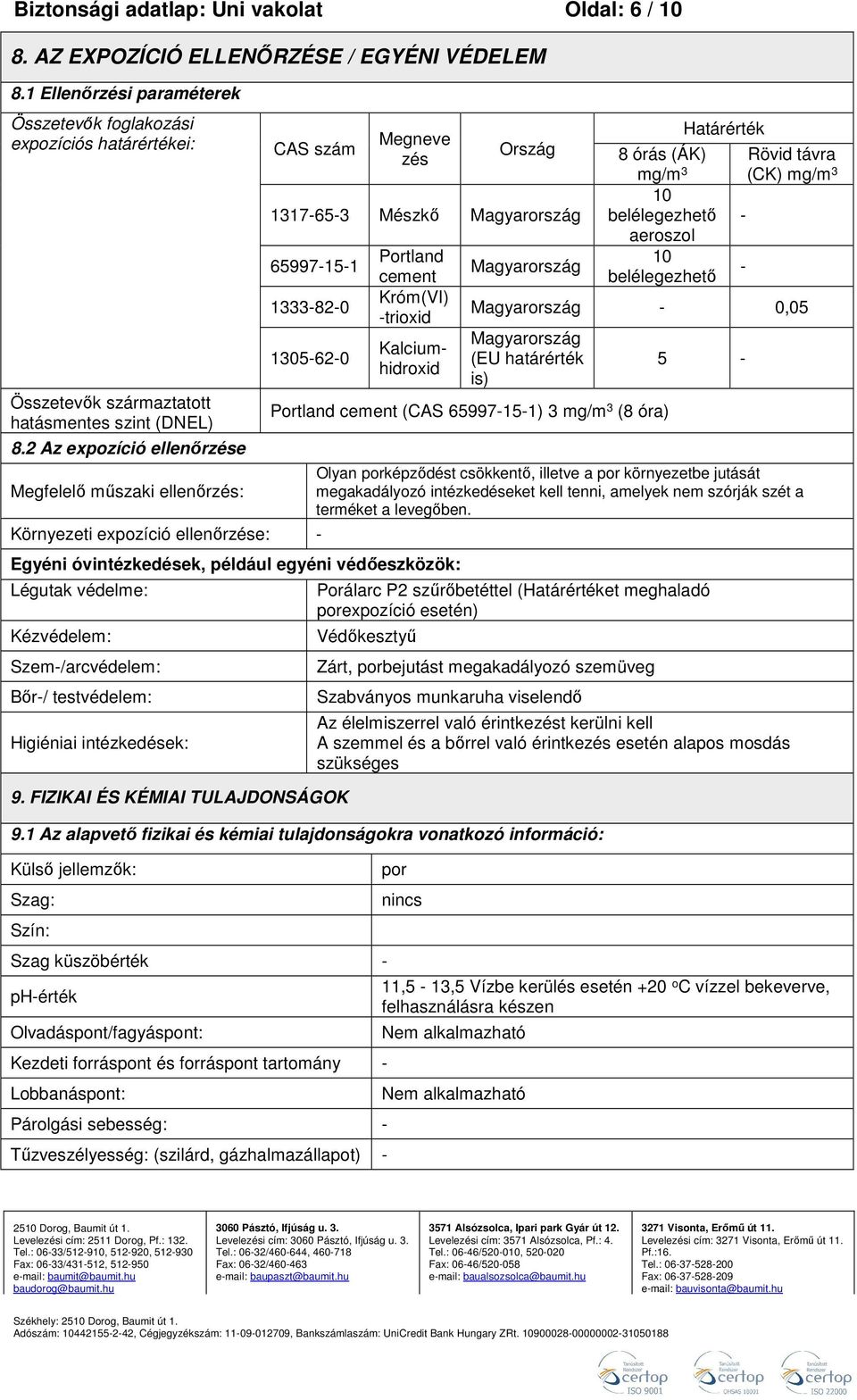 2 Az expozíció ellenőrzése Megfelelő műszaki ellenőrzés: CAS szám Megneve zés Ország 1317653 Mészkő Magyarország 65997151 1333820 1305620 Környezeti expozíció ellenőrzése: Portland cement Króm(VI)