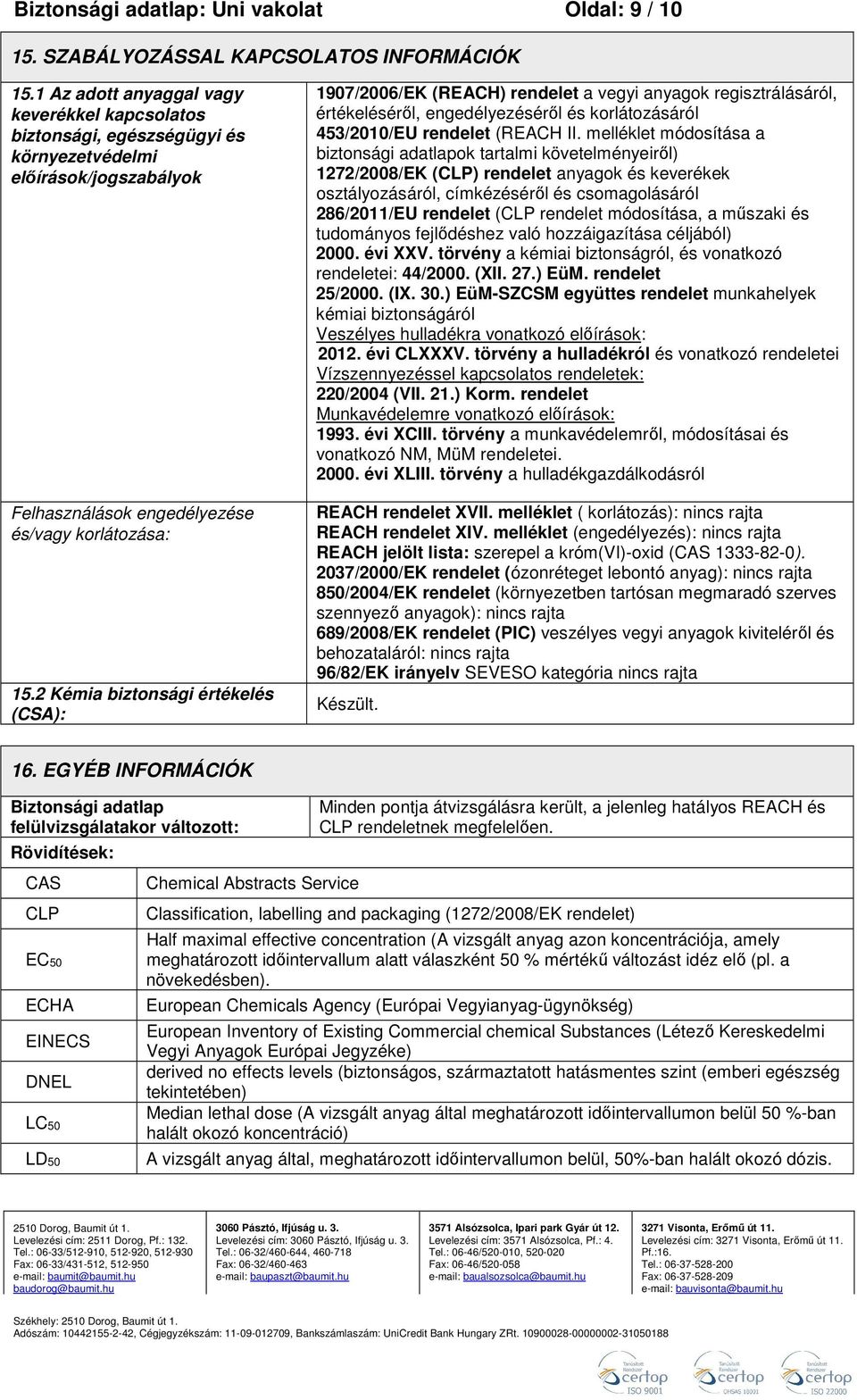 2 Kémia biztonsági értékelés (CSA): 1907/2006/EK (REACH) rendelet a vegyi anyagok regisztrálásáról, értékeléséről, engedélyezéséről és korlátozásáról 453/2010/EU rendelet (REACH II.