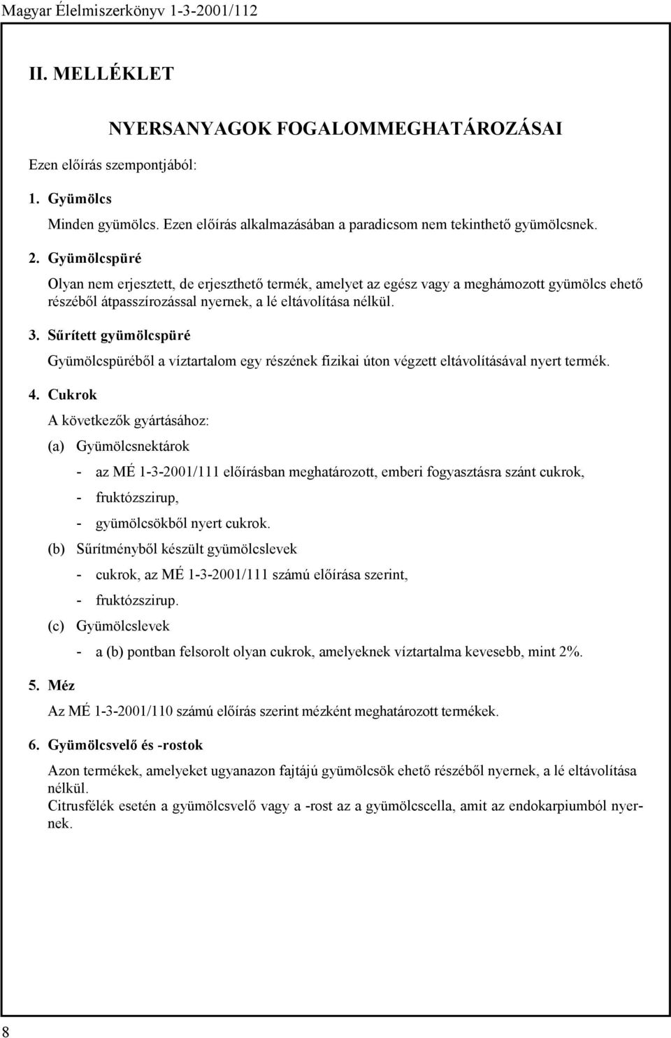 Sűrített gyümölcspüré Gyümölcspüréből a víztartalom egy részének fizikai úton végzett eltávolításával nyert termék. 4.