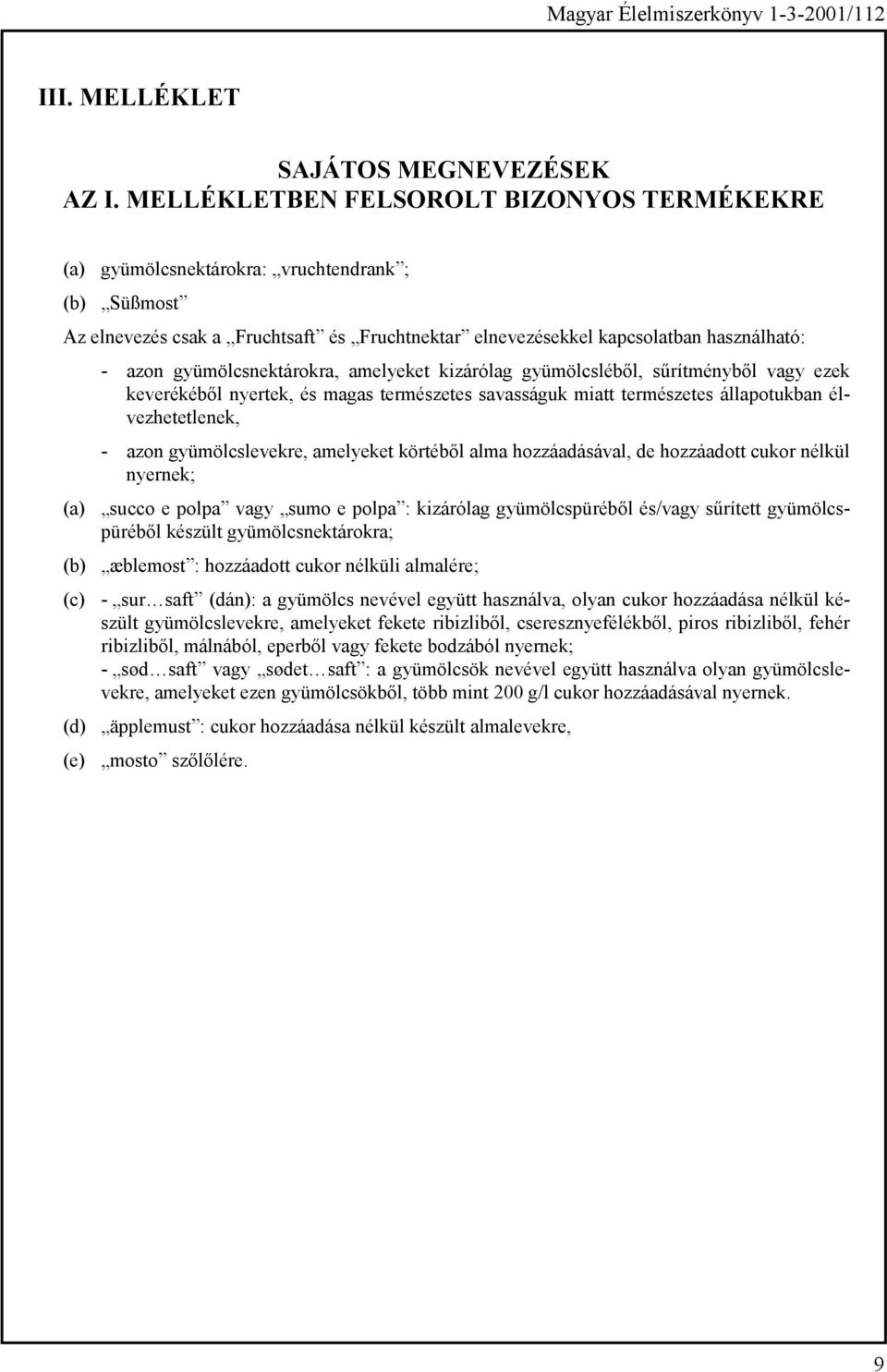 gyümölcsnektárokra, amelyeket kizárólag gyümölcsléből, sűrítményből vagy ezek keverékéből nyertek, és magas természetes savasságuk miatt természetes állapotukban élvezhetetlenek, - azon