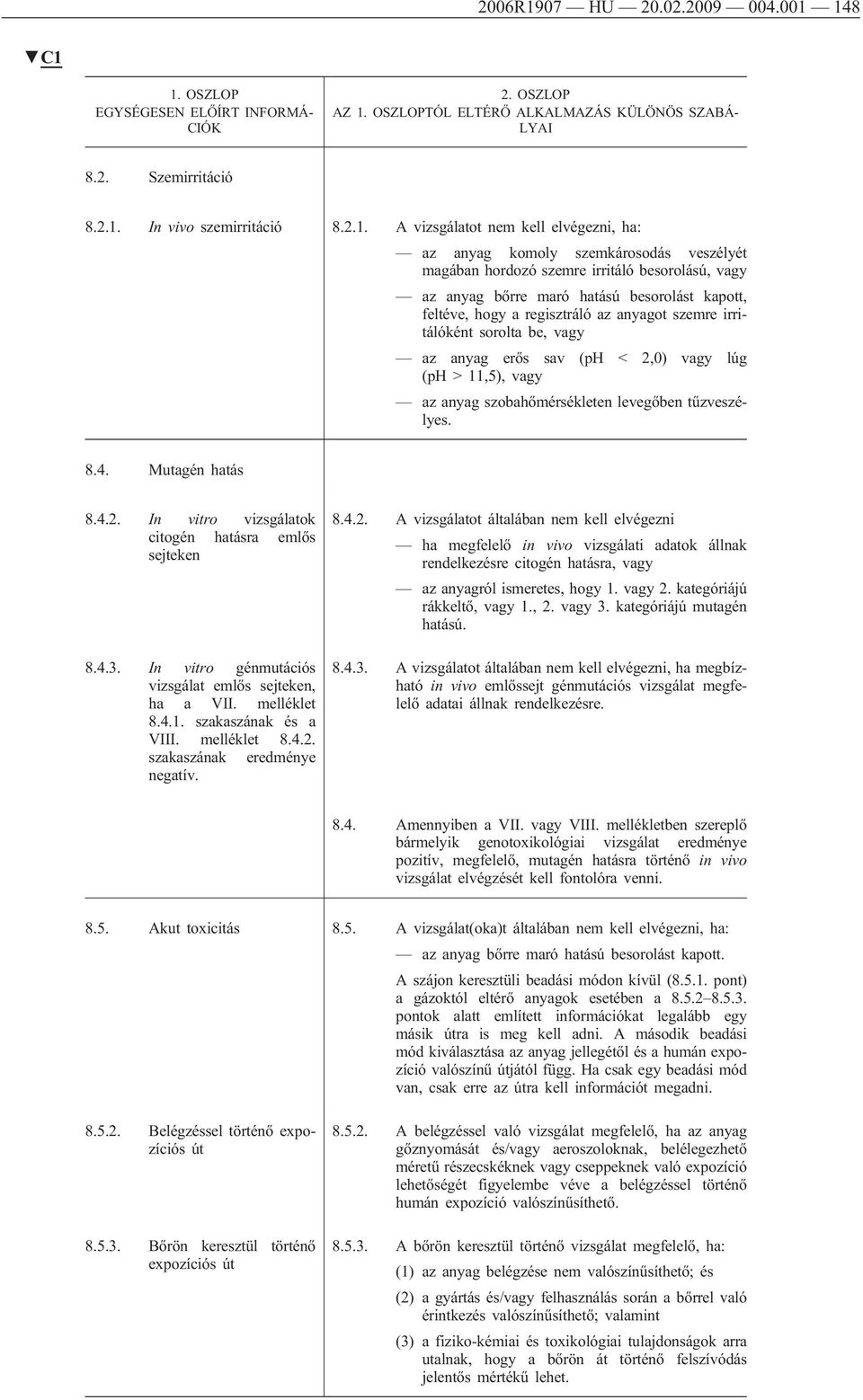 148 AZ TÓL ELTÉRŐ ALKALMAZÁS KÜLÖNÖS SZABÁ- 8.2. Szemirritáció 8.2.1. In vivo szemirritáció 8.2.1. A vizsgálatot nem kell elvégezni, ha: az anyag komoly szemkárosodás veszélyét magában hordozó szemre