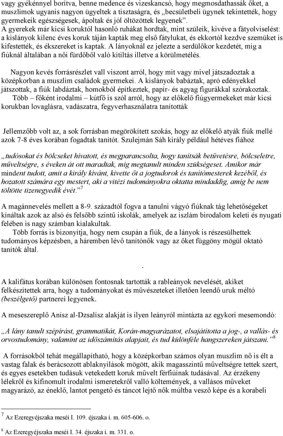 A gyerekek már kicsi koruktól hasonló ruhákat hordtak, mint szüleik, kivéve a fátyolviselést: a kislányok kilenc éves koruk táján kapták meg első fátylukat, és ekkortól kezdve szemüket is