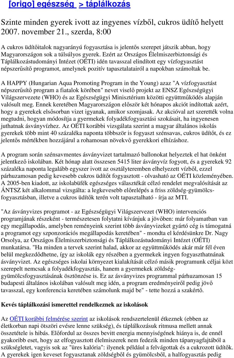 Ezért az Országos Élelmiszerbiztonsági és Táplálkozástudományi Intézet (OÉTI) idén tavasszal elindított egy vízfogyasztást népszerősítı programot, amelynek pozitív tapasztalatairól a napokban